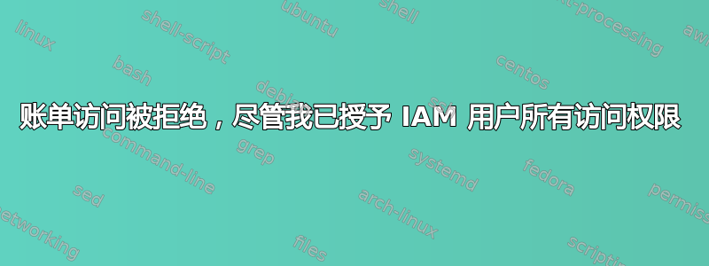 账单访问被拒绝，尽管我已授予 IAM 用户所有访问权限