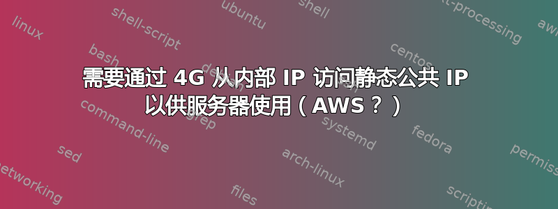 需要通过 4G 从内部 IP 访问静态公共 IP 以供服务器使用（AWS？）