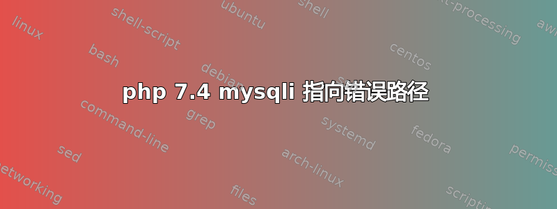 php 7.4 mysqli 指向错误路径