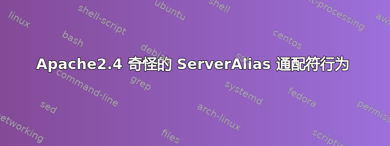 Apache2.4 奇怪的 ServerAlias 通配符行为