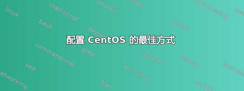 配置 CentOS 的最佳方式