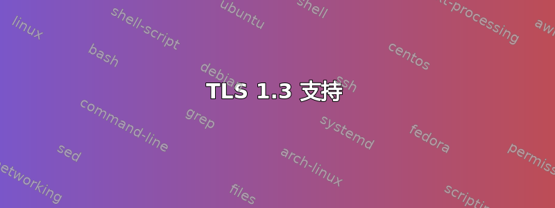 TLS 1.3 支持