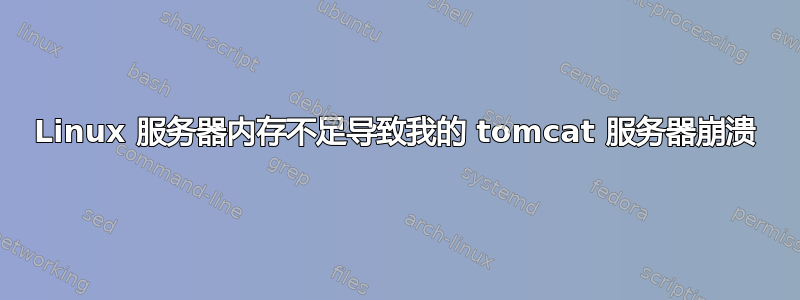 Linux 服务器内存不足导致我的 tomcat 服务器崩溃