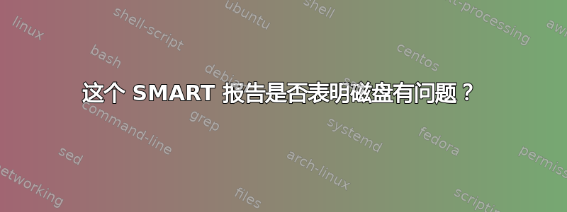 这个 SMART 报告是否表明磁盘有问题？