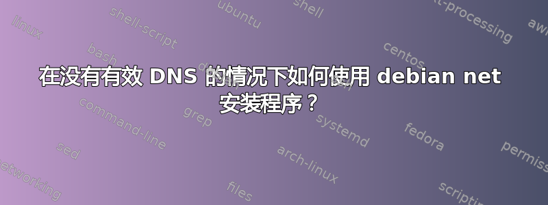 在没有有效 DNS 的情况下如何使用 debian net 安装程序？