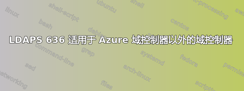 LDAPS 636 适用于 Azure 域控制器以外的域控制器