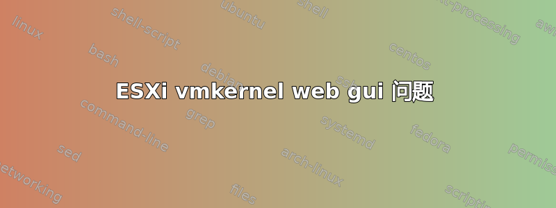 ESXi vmkernel web gui 问题