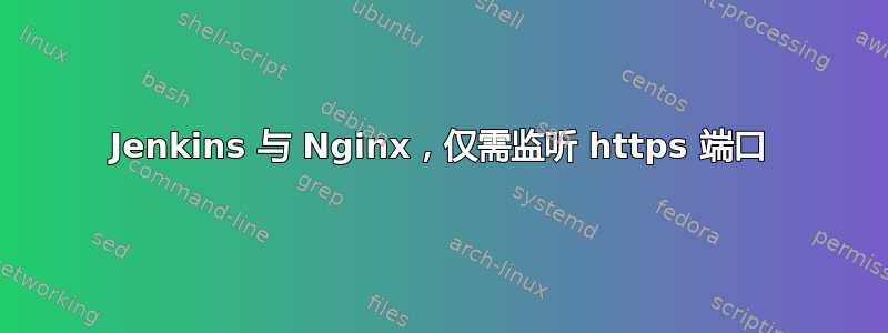 Jenkins 与 Nginx，仅需监听 https 端口