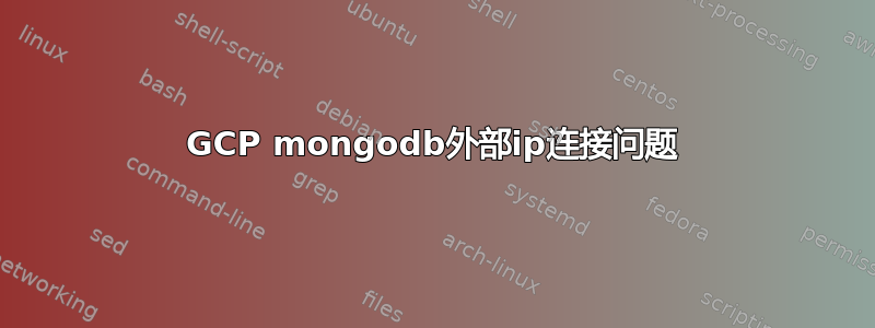 GCP mongodb外部ip连接问题