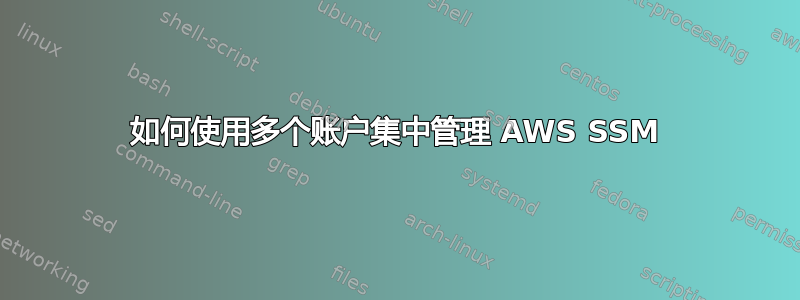 如何使用多个账户集中管理 AWS SSM