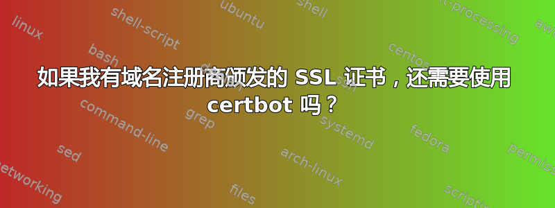 如果我有域名注册商颁发的 SSL 证书，还需要使用 certbot 吗？