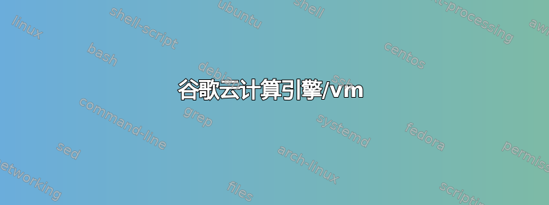 谷歌云计算引擎/vm