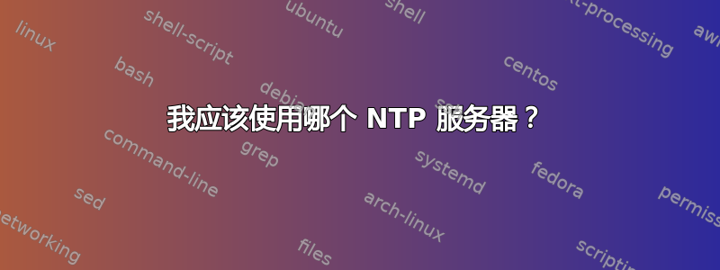 我应该使用哪个 NTP 服务器？