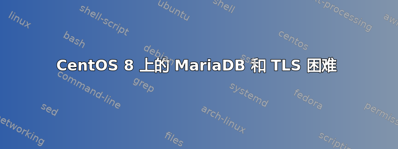 CentOS 8 上的 MariaDB 和 TLS 困难