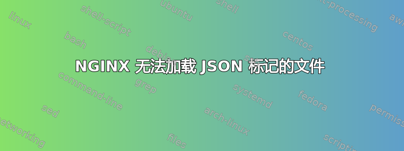 NGINX 无法加载 JSON 标记的文件