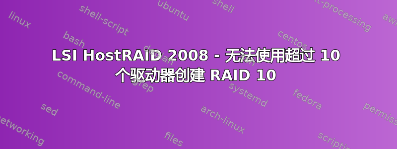 LSI HostRAID 2008 - 无法使用超过 10 个驱动器创建 RAID 10