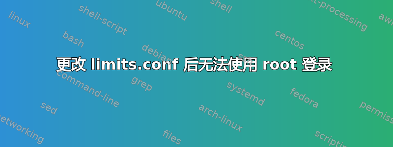 更改 limits.conf 后无法使用 root 登录