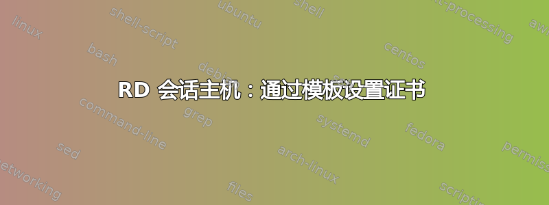 RD 会话主机：通过模板设置证书