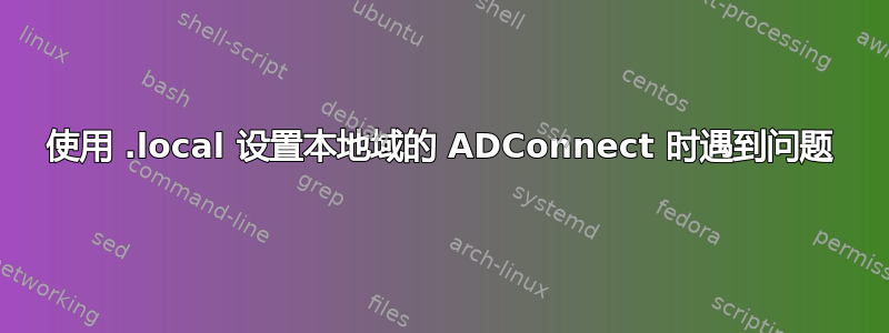 使用 .local 设置本地域的 ADConnect 时遇到问题