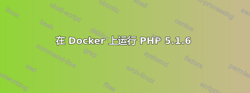 在 Docker 上运行 PHP 5.1.6