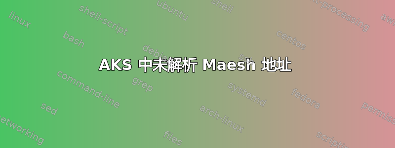 AKS 中未解析 Maesh 地址