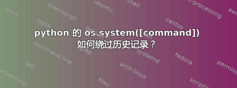 python 的 os.system([command]) 如何绕过历史记录？