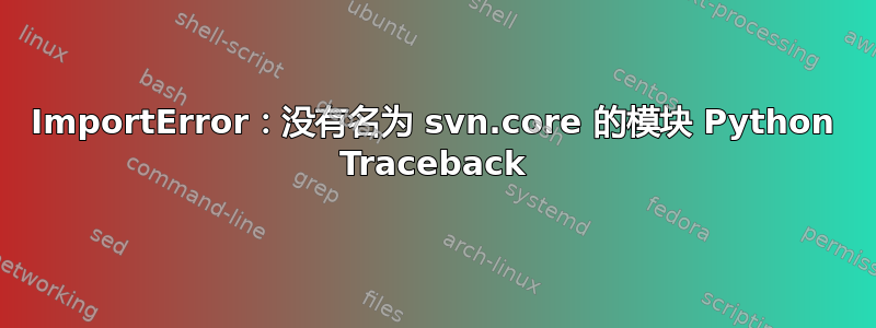 ImportError：没有名为 svn.core 的模块 Python Traceback