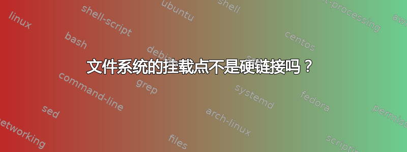 文件系统的挂载点不是硬链接吗？