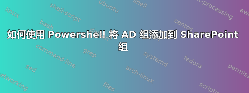 如何使用 Powershell 将 AD 组添加到 SharePoint 组