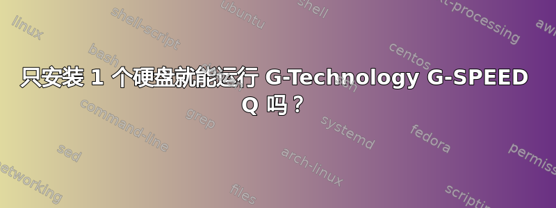 只安装 1 个硬盘就能运行 G-Technology G-SPEED Q 吗？