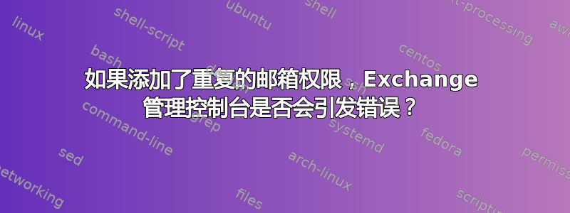 如果添加了重复的邮箱权限，Exchange 管理控制台是否会引发错误？