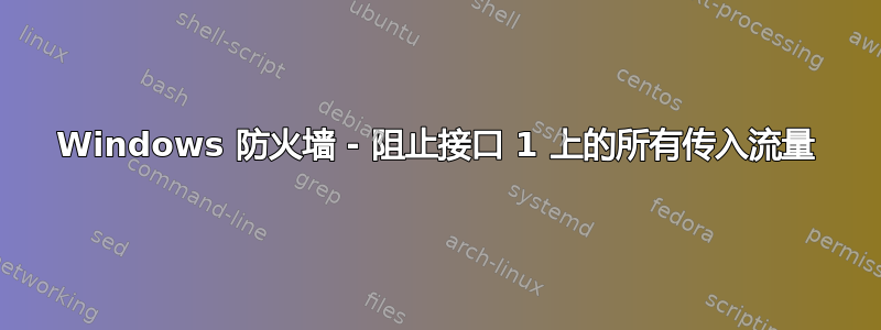 Windows 防火墙 - 阻止接口 1 上的所有传入流量