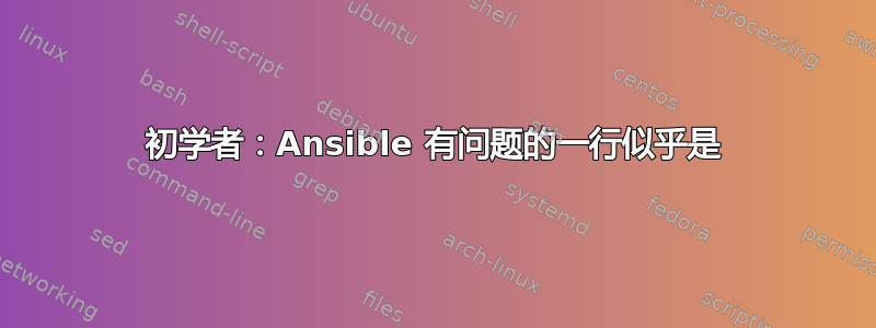 初学者：Ansible 有问题的一行似乎是