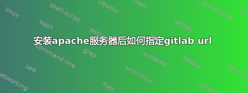 安装apache服务器后如何指定gitlab url