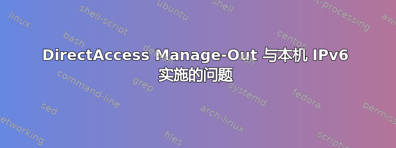 DirectAccess Manage-Out 与本机 IPv6 实施的问题