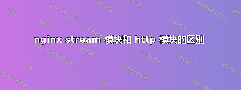 nginx stream 模块和 http 模块的区别