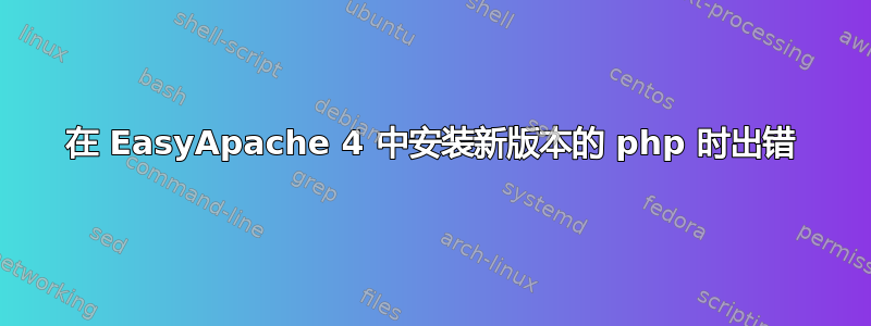 在 EasyApache 4 中安装新版本的 php 时出错