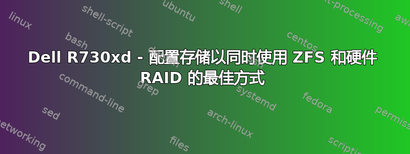 Dell R730xd - 配置存储以同时使用 ZFS 和硬件 RAID 的最佳方式