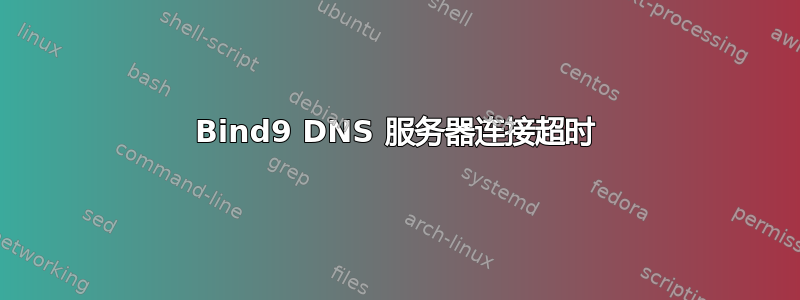 Bind9 DNS 服务器连接超时