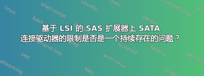 基于 LSI 的 SAS 扩展器上 SATA 连接驱动器的限制是否是一个持续存在的问题？