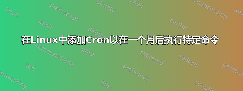 在Linux中添加Cron以在一个月后执行特定命令