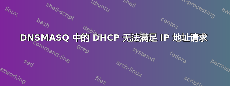 DNSMASQ 中的 DHCP 无法满足 IP 地址请求