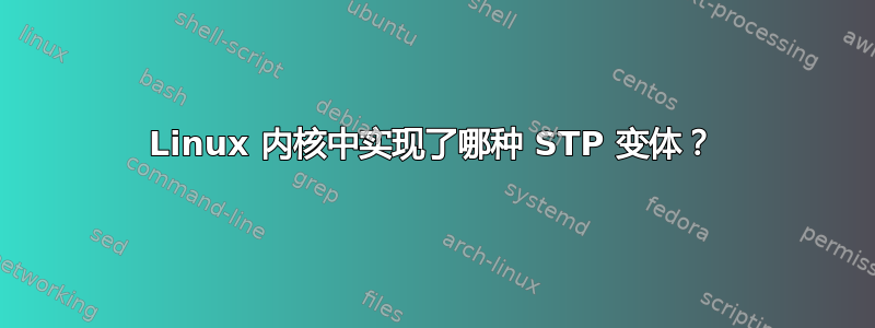 Linux 内核中实现了哪种 STP 变体？