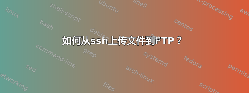 如何从ssh上传文件到FTP？