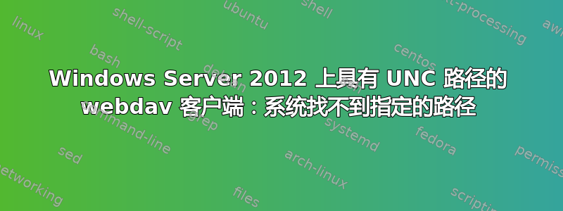 Windows Server 2012 上具有 UNC 路径的 webdav 客户端：系统找不到指定的路径