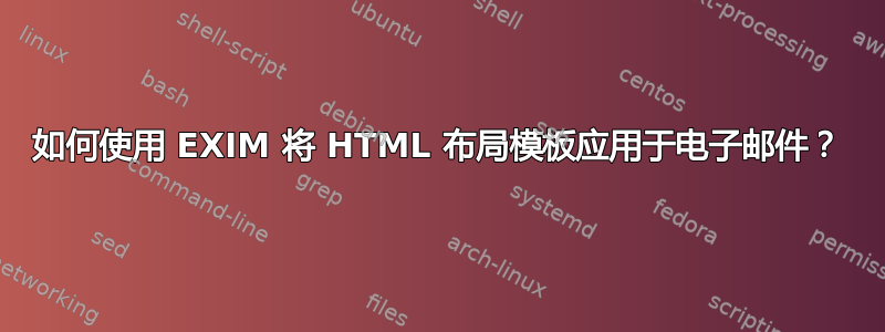 如何使用 EXIM 将 HTML 布局模板应用于电子邮件？