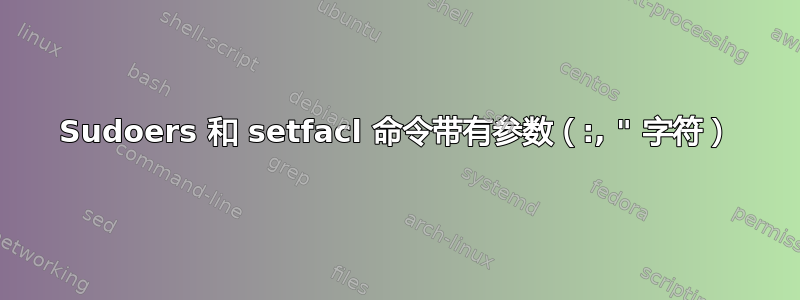 Sudoers 和 setfacl 命令带有参数（:, " 字符）