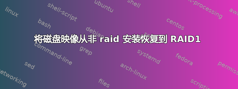 将磁盘映像从非 raid 安装恢复到 RAID1