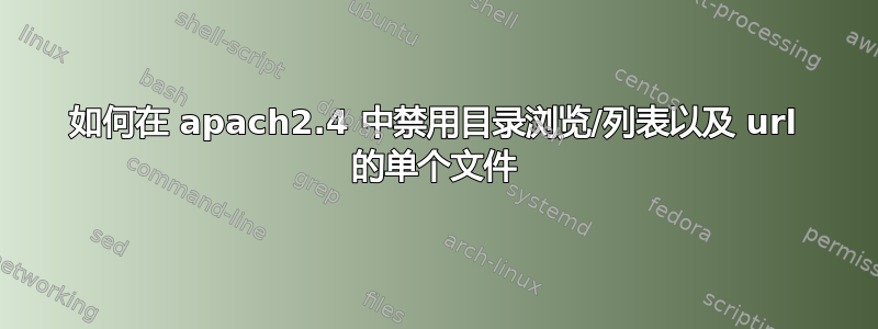 如何在 apach2.4 中禁用目录浏览/列表以及 url 的单个文件