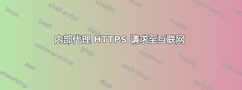 内部代理 HTTPS 请求至互联网